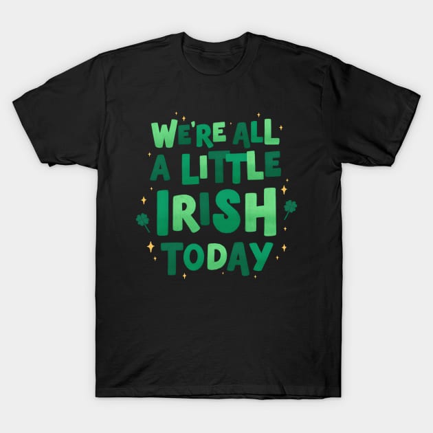We're all a little Irish today T-Shirt by Lushy